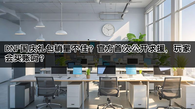 DNF国庆礼包销量不佳？官方首次公开求援